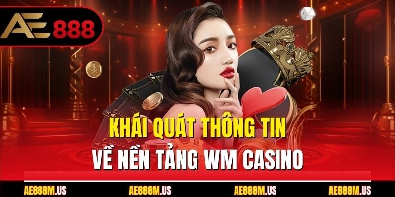 Khái quát thông tin về nền tảng WM casino
