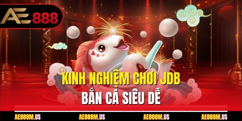 Kinh nghiệm chơi JDB bắn cá siêu dễ