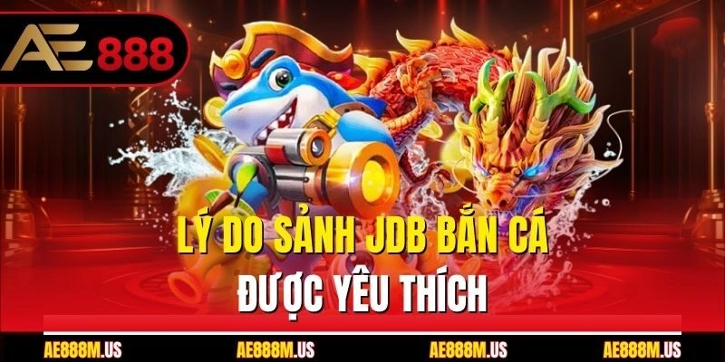 Lý do sảnh JDB bắn cá được yêu thích