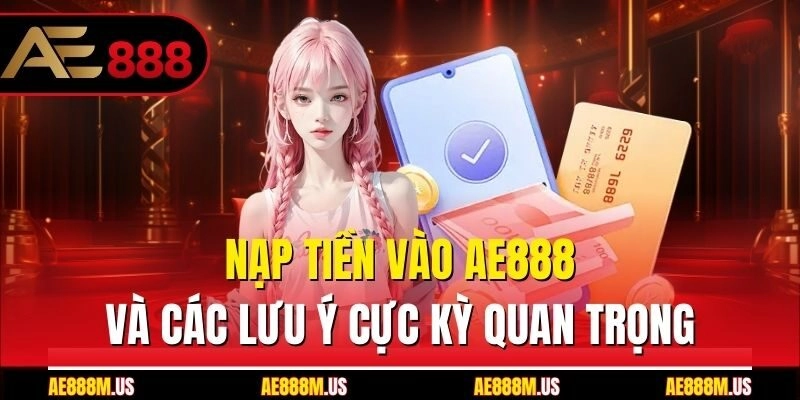 Nạp tiền vào Ae888 và các lưu ý cực kỳ quan trọng