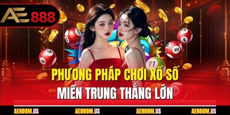 Phương pháp chơi xổ số miền Trung thắng lớn
