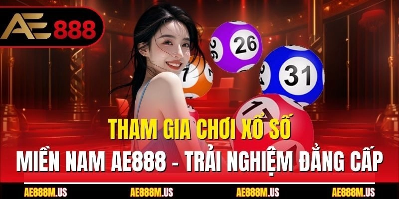 Tham gia chơi xổ số miền Nam Ae888 – trải nghiệm đẳng cấp