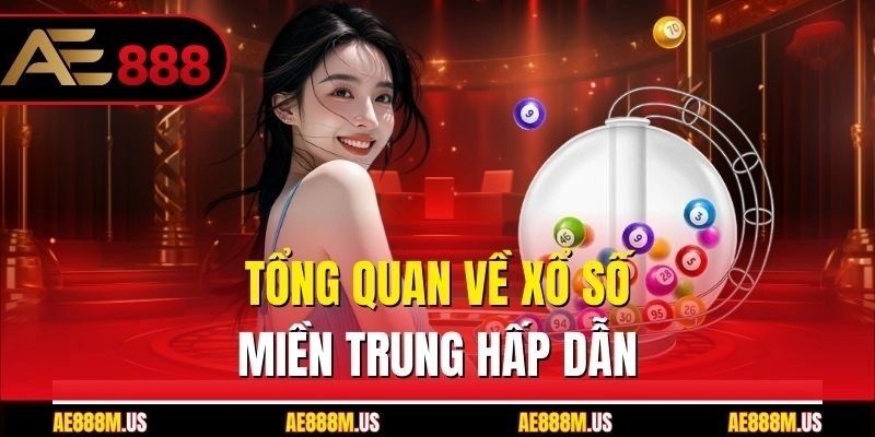 Tổng quan về xổ số miền Trung hấp dẫn