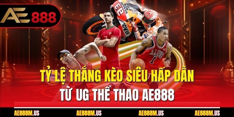 Tỷ lệ thắng kèo siêu hấp dẫn từ UG thể thao Ae888