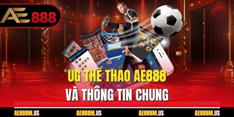 UG thể thao Ae888 và thông tin chung