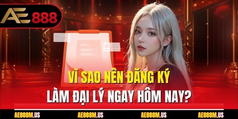 Vì sao nên đăng ký làm đại lý ngay hôm nay?