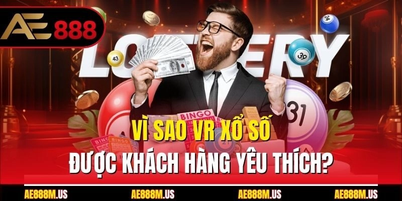 Vì sao VR xổ số được khách hàng yêu thích?